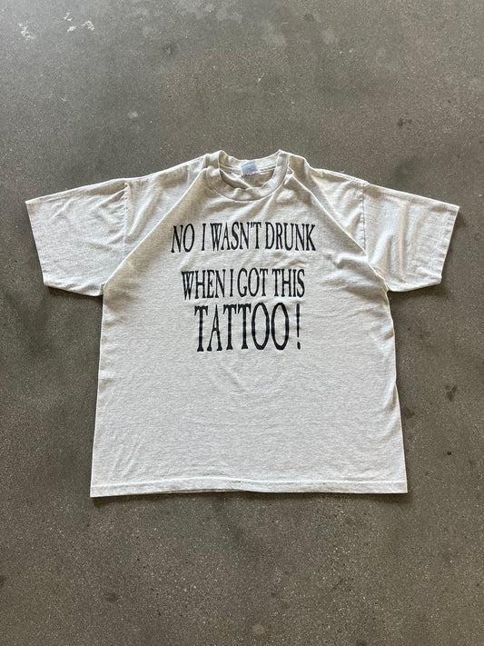 90’S “I WASN’T DRUNK WHEN I GOT THIS TATTOO…” TEE - BOXY L