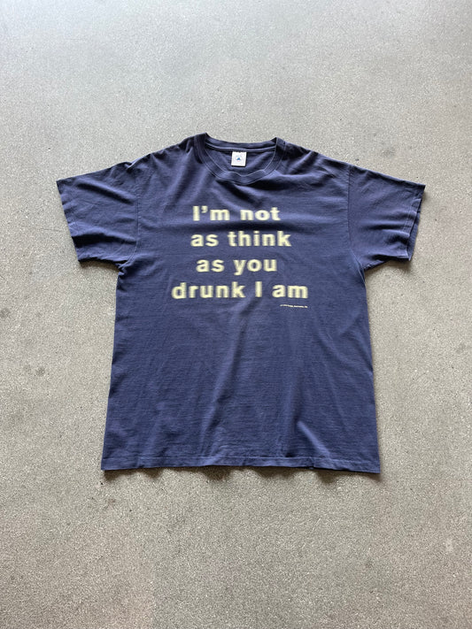 90’S “I’M NOT AS THINK AS YOU DRUNK I AM” TEE - XL