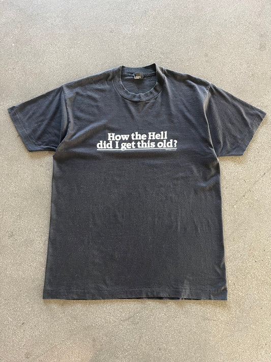 90’S “HOW THE HELL DID I GET THIS OLD” TEE - L/XL