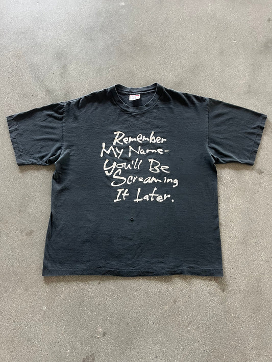 90’S “REMEMBER MY NAME YOU’LL BE SCREAMING IT LATER” TEE - BOXY L/XL